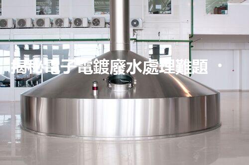 揭秘電子電鍍廢水處理難題？探尋綠色未來之路！